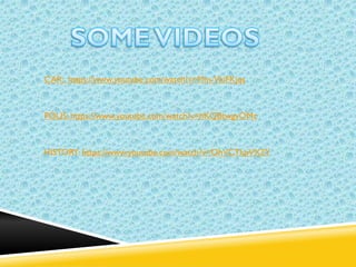CAR: https://www.youtube.com/watch?v=Mm-VkiFKjqs

POLIS: https://www.youtube.com/watch?v=hKQBtwgvOMc

HISTORY: https://www.youtube.com/watch?v=OhVCTkpVX2Y

 