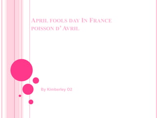 April fools day In France poisson d’ Avril By Kimberley O2 