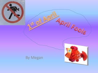 1st of April  April Fools  By Megan  