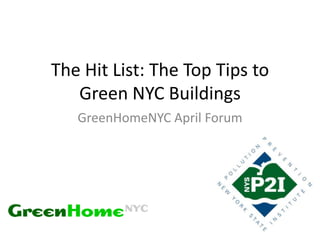 The Hit List: The Top Tips to
   Green NYC Buildings
   GreenHomeNYC April Forum
 