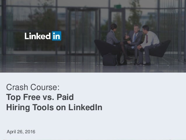 Crash Course:
Top Free vs. Paid
Hiring Tools on LinkedIn
April 26, 2016
 