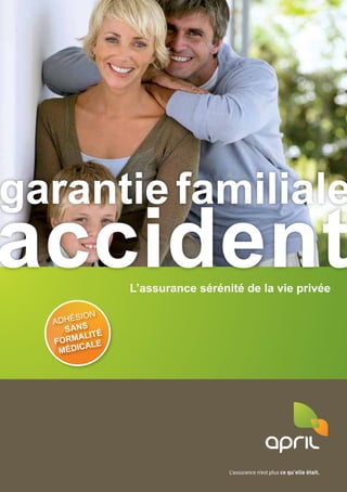 L’assurance sérénité de la vie privée
accident
L’assurance n’est plus ce qu’elle était.
garantie familiale
adhésion
sans
formalité
médicale
 
