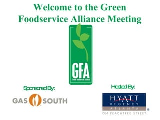 Welcome to the Green Foodservice Alliance Meeting Sponsored By: Hosted By: 