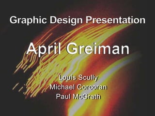 Graphic Design PresentationApril Greiman Louis Scully Michael Corcoran Paul McGrath 