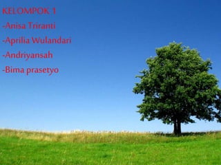 KELOMPOK1
-Anisa Triranti
-Aprilia Wulandari
-Andriyansah
-Bima prasetyo
 
