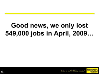 Good news, we only lost 549,000 jobs in April, 2009… 