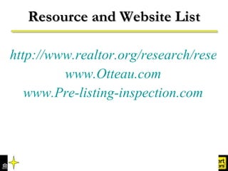 Resource and Website List http://www.realtor.org/research/research/housinginx Remodeling.com www.Otteau.com www.Pre-listing-inspection.com 