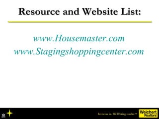 Resource and Website List: www.Housemaster.com www.Stagingshoppingcenter.com 