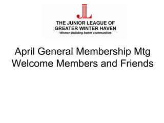 April General Membership Mtg
Welcome Members and Friends
 