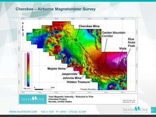 WWW.SILVERONE.COM TSX-V: SVE FF: BRK1 OTCQX: SLVRF
21
Cherokee – Airborne Magnetometer Survey
 
