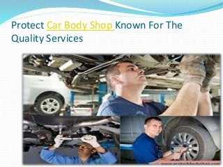 Protect Car Body Shop Known For The
Quality Services
 