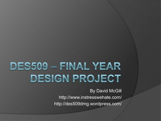 DES509 – Final Year Design Project By David McGill http://www.instresswehate.com/ http://des509dmg.wordpress.com/ 