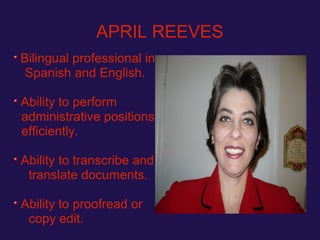 APRIL REEVES
Bilingual professional in
Spanish and English.
Ability to perform
administrative positions
efficiently.
Ability to transcribe and
translate documents.
Ability to proofread or
copy edit.
 