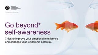 “
Go beyond+
self-awareness
7 tips to improve your emotional intelligence
and enhance your leadership potential.
 