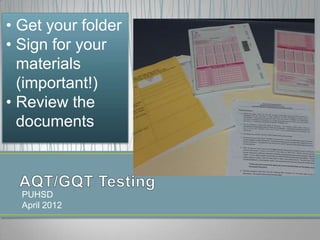 • Get your folder
• Sign for your
  materials
  (important!)
• Review the
  documents



  PUHSD
  April 2012
 