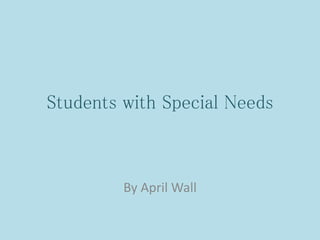 Students with Special Needs
By April Wall
 