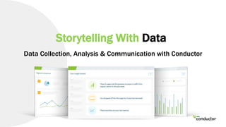Storytelling With Data
Data Collection, Analysis & Communication with Conductor
 