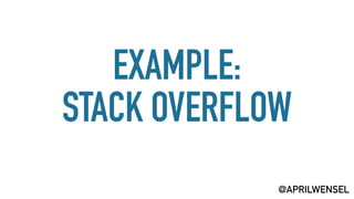 EXAMPLE:
STACK OVERFLOW
@APRILWENSEL
 