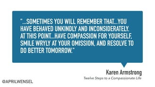 "...SOMETIMES YOU WILL REMEMBER THAT...YOU
HAVE BEHAVED UNKINDLY AND INCONSIDERATELY.
AT THIS POINT...HAVE COMPASSION FOR ...