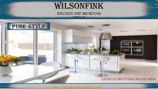 WILSONFINK
KITCHEN AND BEDROOM
DESIGN
PURE STYLE
LATEST LOOKS TO FALL IN LOVE WITH
http://www.wilsonfink.co.uk/
 