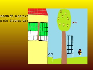 Os passarinhos andam de lá para cá , apanham os paus e fazem os ninhos nas