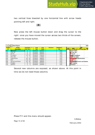 A.Blakey
Page 13 of 82
February 2002
two vertical lines bisected by one horizontal line with arrow heads
pointing left and right.
Now press the left mouse button down and drag the cursor to the
right: once you have moved the cursor across two thirds of the screen,
release the mouse button.
Several new columns are exposed, as shown above. At this point in
time we do not need those columns.
Press F11 and this menu should appear.
 