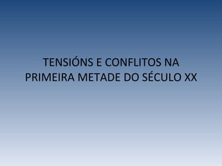 TENSIÓNS E CONFLITOS NA PRIMEIRA METADE DO SÉCULO XX 