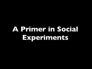 A Primer in Social
  Experiments
 