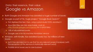 Data: their essence, their value
Google vs Amazon
 Both Google and Amazon has datafied a huge number of books
 Google as...