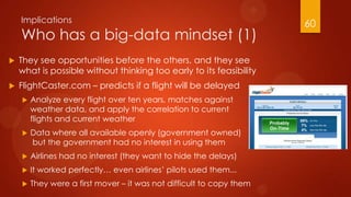 Implications
Who has a big-data mindset (1)
 They see opportunities before the others, and they see
what is possible with...