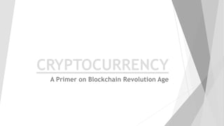 CRYPTOCURRENCY
A Primer on Blockchain Revolution Age
 