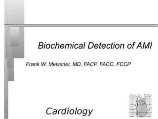 Biochemical Detection of AMI
Frank W. Meissner, MD, FACP, FACC, FCCP
 