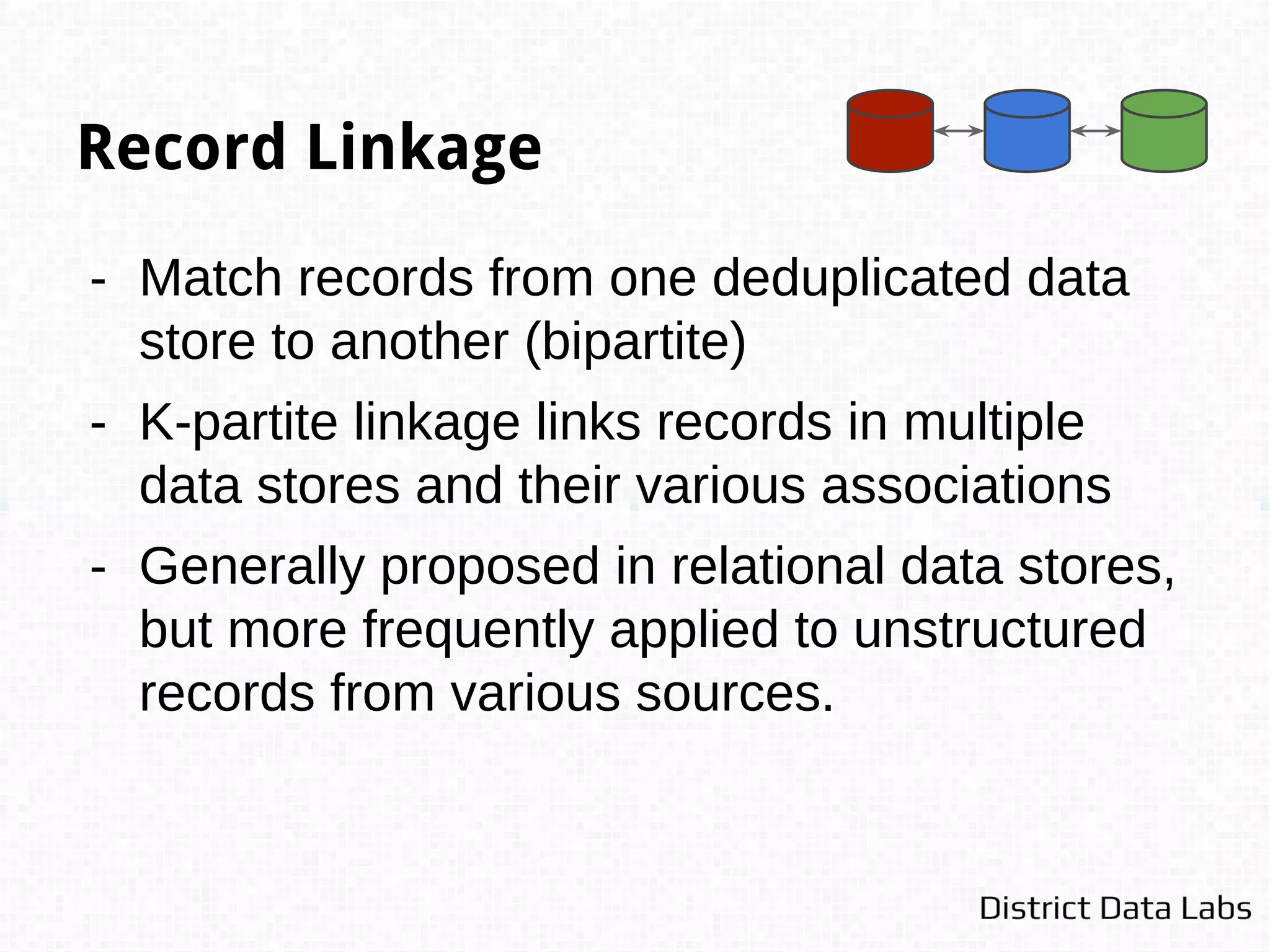 Canonicalization
- Compute representative
- Generally the “most complete” record
- Imputation of missing attributes via merging
- Attribute selection based on the most likely
candidate for downstream matching
 