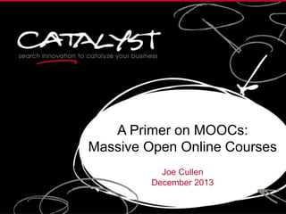 A Primer on MOOCs:
Massive Open Online Courses
Joe Cullen
December 2013
 