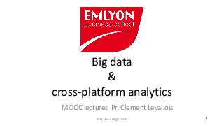MK99 – Big Data 1 
Big data & cross-platform analytics 
MOOC lectures Pr. Clement Levallois  