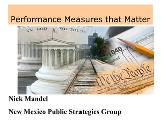 Performance Measures that Matter
Nick Mandel
New Mexico Public Strategies Group
 