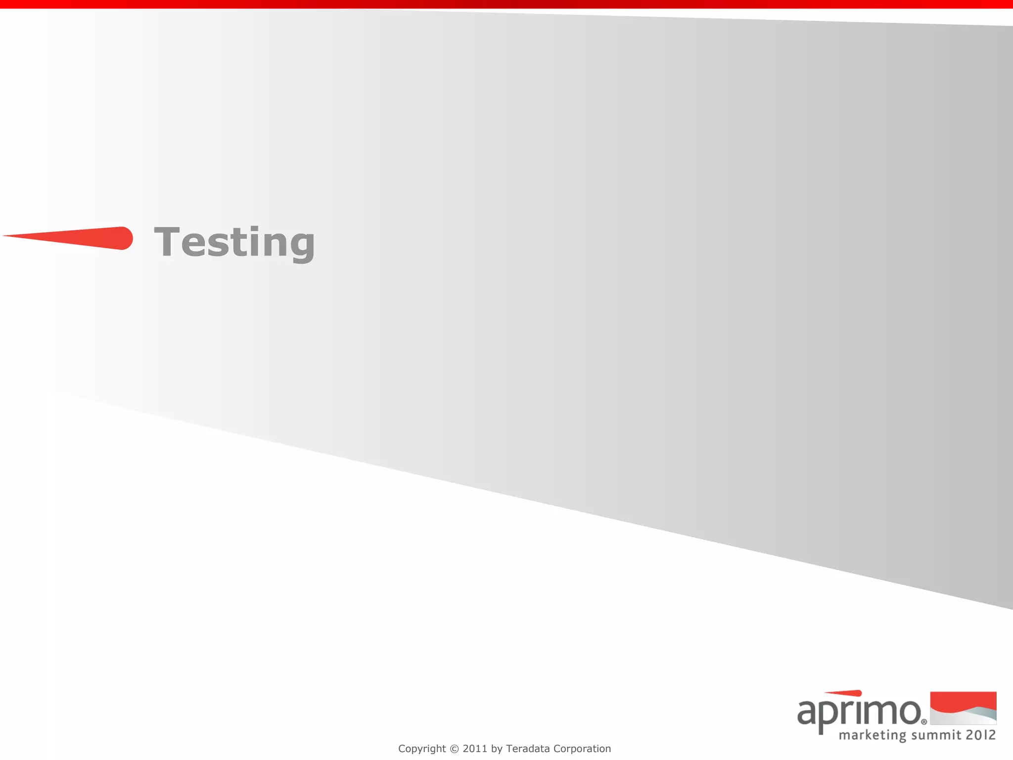 Testing




          Copyright © 2011 by Teradata Corporation
 