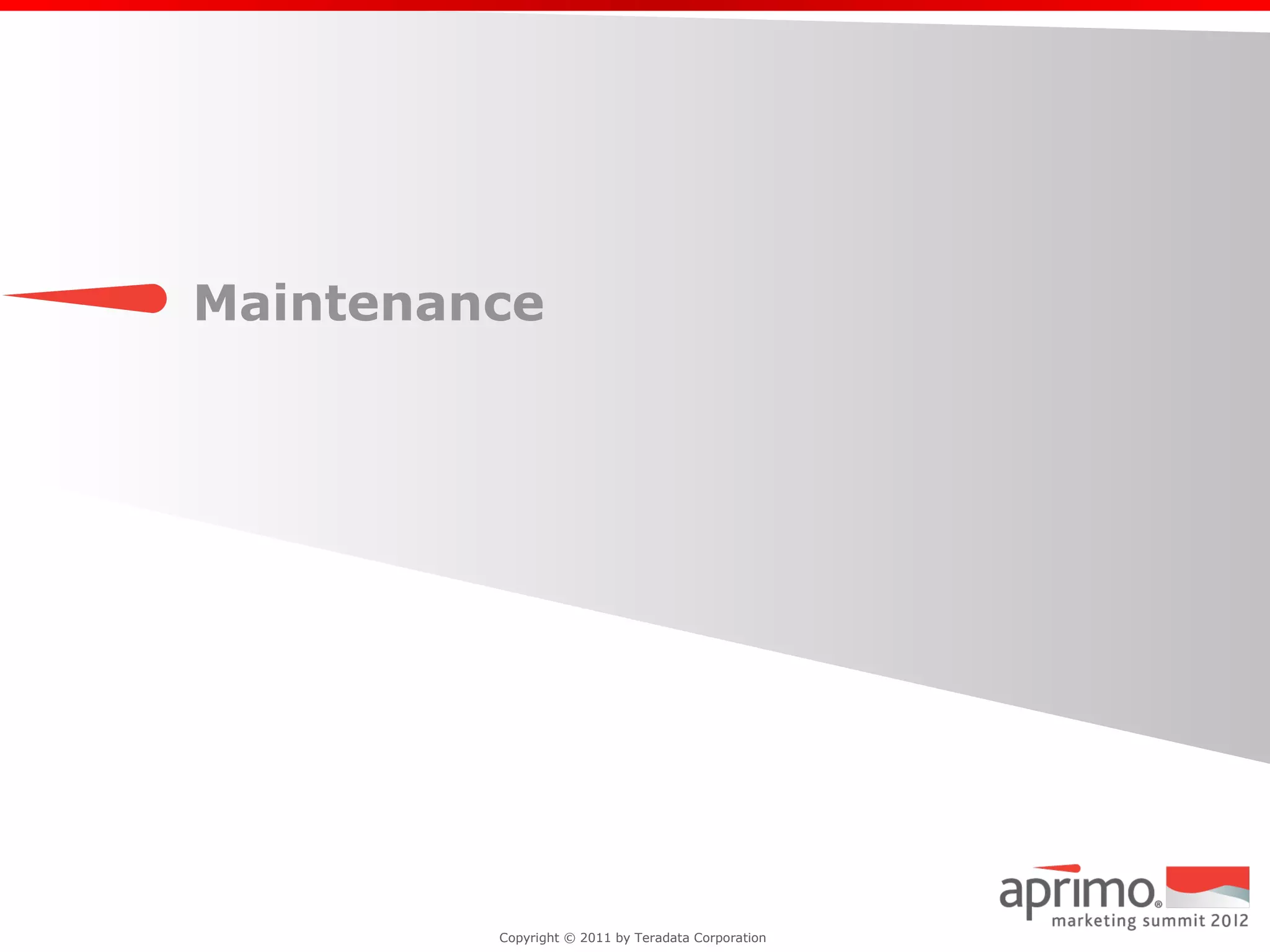 Maintenance




         Copyright © 2011 by Teradata Corporation
 