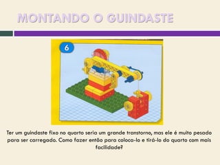 MONTANDO O GUINDASTE

Ter um guindaste fixo no quarto seria um grande transtorno, mas ele é muito pesado
para ser carregado. Como fazer então para coloca-lo e tirá-lo do quarto com mais
facilidade?

 