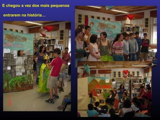 E chegou a vez dos mais pequenos
entrarem na história…
 