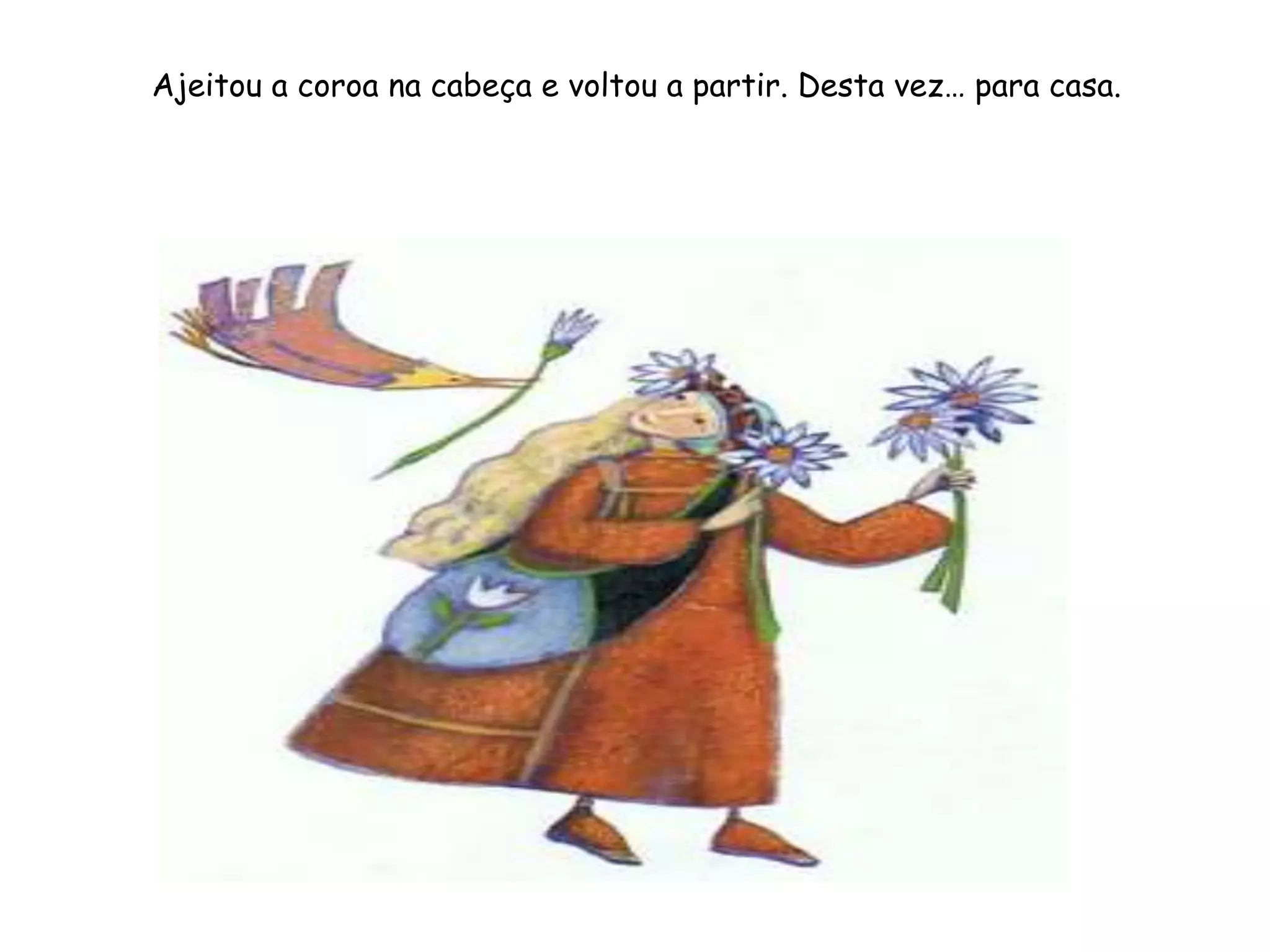 Ajeitou a coroa na cabeça e voltou a partir. Desta vez… para casa.
 