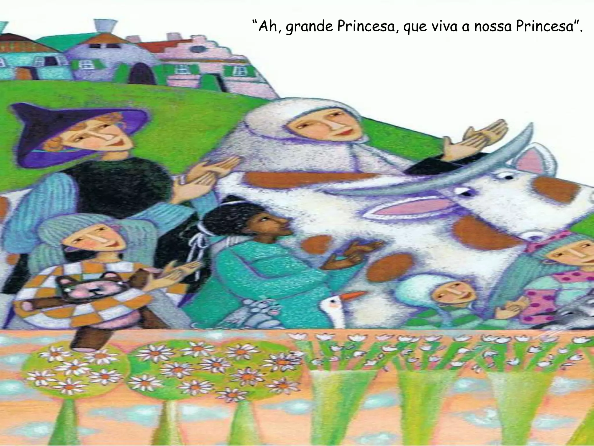 “Ah, grande Princesa, que viva a nossa Princesa”.
 