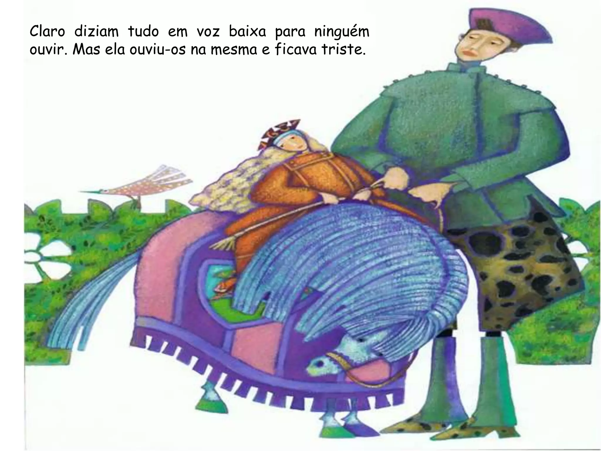 Claro diziam tudo em voz baixa para ninguém
ouvir. Mas ela ouviu-os na mesma e ficava triste.
 