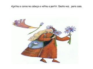 Ajeitou a coroa na cabeça e voltou a partir. Desta vez… para casa.
 