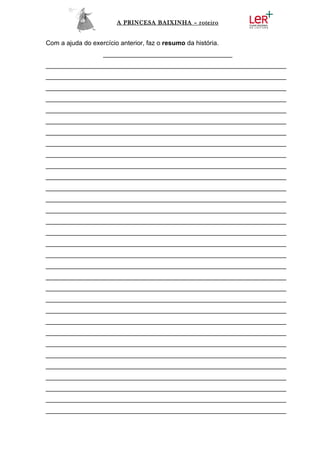 A PRINCESA BAIXINHA – roteiro


Com a ajuda do exercício anterior, faz o resumo da história.
                   ____________________________________
___________________________________________________________________
___________________________________________________________________
___________________________________________________________________
___________________________________________________________________
___________________________________________________________________
___________________________________________________________________
___________________________________________________________________
___________________________________________________________________
___________________________________________________________________
___________________________________________________________________
___________________________________________________________________
___________________________________________________________________
___________________________________________________________________
___________________________________________________________________
___________________________________________________________________
___________________________________________________________________
___________________________________________________________________
___________________________________________________________________
___________________________________________________________________
___________________________________________________________________
___________________________________________________________________
___________________________________________________________________
___________________________________________________________________
___________________________________________________________________
___________________________________________________________________
___________________________________________________________________
___________________________________________________________________
___________________________________________________________________
___________________________________________________________________
___________________________________________________________________
___________________________________________________________________
___________________________________________________________________
 