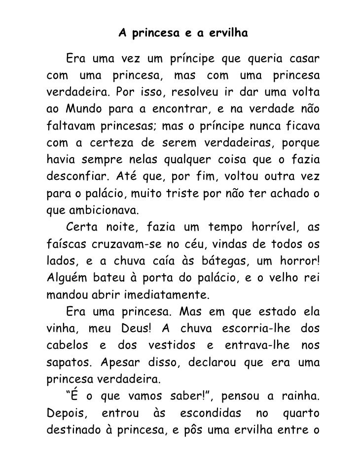 A princesa e a ervilha

    Era uma vez um príncipe que queria casar
com uma princesa, mas com uma princesa
verdadeira. Po...