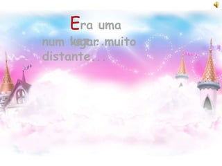 Era uma
vez...num lugar muito
distante...