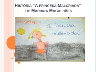 HISTÓRIA “A PRINCESA MALCRIADA”
DE MARIANA MAGALHÃES
 