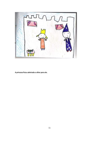 A princesa ficou admirada a olhar para ele.




                                              11
 