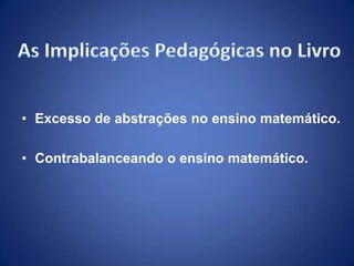• Excesso de abstrações no ensino matemático.

• Contrabalanceando o ensino matemático.
 